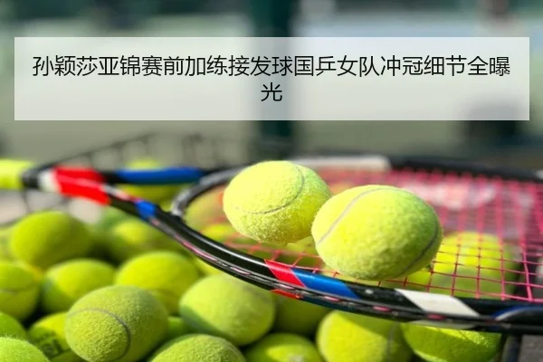 孙颖莎亚锦赛前加练接发球国乒女队冲冠细节全曝光
